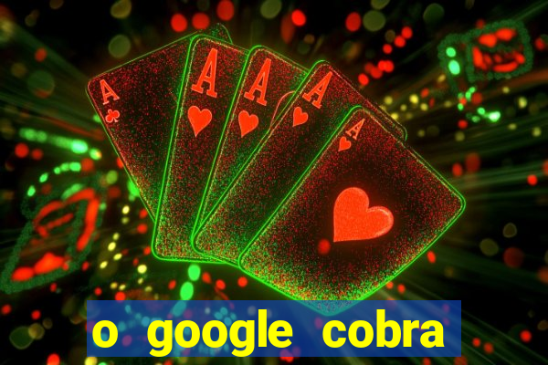 o google cobra taxa de saque de jogos